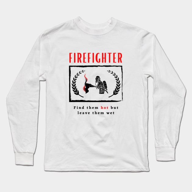 Firefighter Find them hot leave them wet funny motivational design Long Sleeve T-Shirt by Digital Mag Store